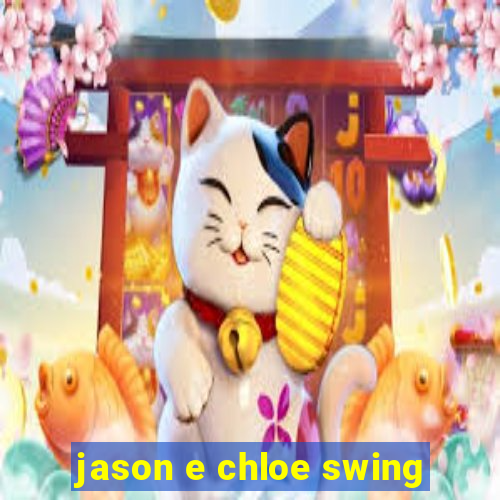 jason e chloe swing